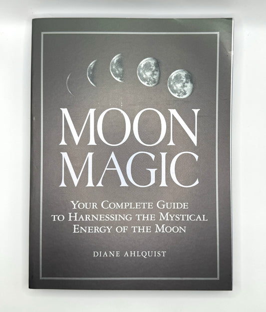 Moon Magic: Your Complete Guide to Harnessing the Mystical Energy of the Moon