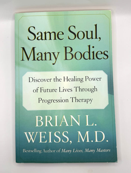 Same Soul, Many Bodies: Discover the Healing Power of Future Lives through Progression Therapy